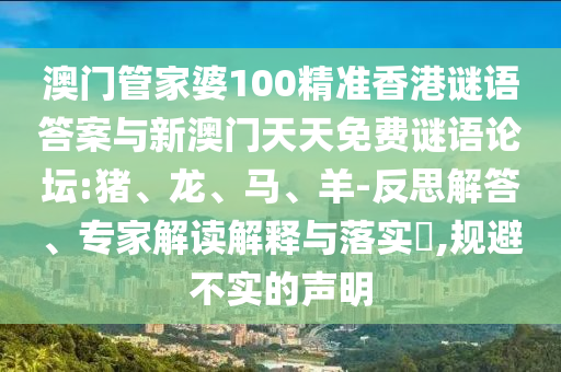澳門管家婆100精準(zhǔn)香港謎語答案與新澳門天天免費(fèi)謎語論壇:豬、龍、馬、羊-反思解答、專家解讀解釋與落實(shí)?,規(guī)避不實(shí)的聲明