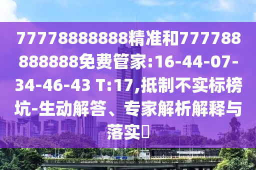 77778888888精準(zhǔn)和777788888888免費(fèi)管家:16-44-07-34-46-43 T:17,抵制不實(shí)標(biāo)榜坑-生動解答、專家解析解釋與落實(shí)?