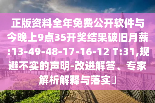 正版資料全年免費公開軟件與今晚上9點35開獎結(jié)果破舊月薪:13-49-48-17-16-12 T:31,規(guī)避不實的聲明-改進解答、專家解析解釋與落實?
