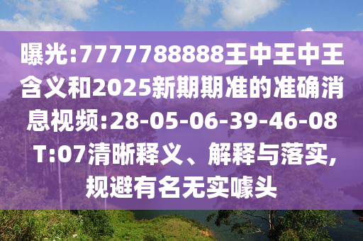 曝光:7777788888王中王中王含義和2025新期期準(zhǔn)的準(zhǔn)確消息視頻:28-05-06-39-46-08 T:07清晰釋義、解釋與落實(shí),規(guī)避有名無(wú)實(shí)噱頭