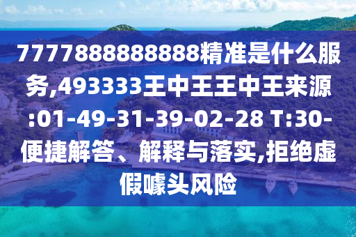 7777888888888精準是什么服務(wù),493333王中王王中王來源:01-49-31-39-02-28 T:30-便捷解答、解釋與落實,拒絕虛假噱頭風險