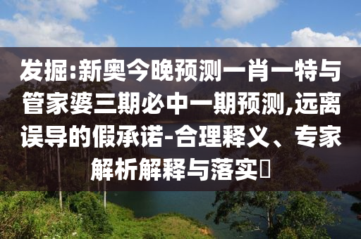 新奧今晚預(yù)測(cè)一肖一特與管家婆三期必中一期預(yù)測(cè)